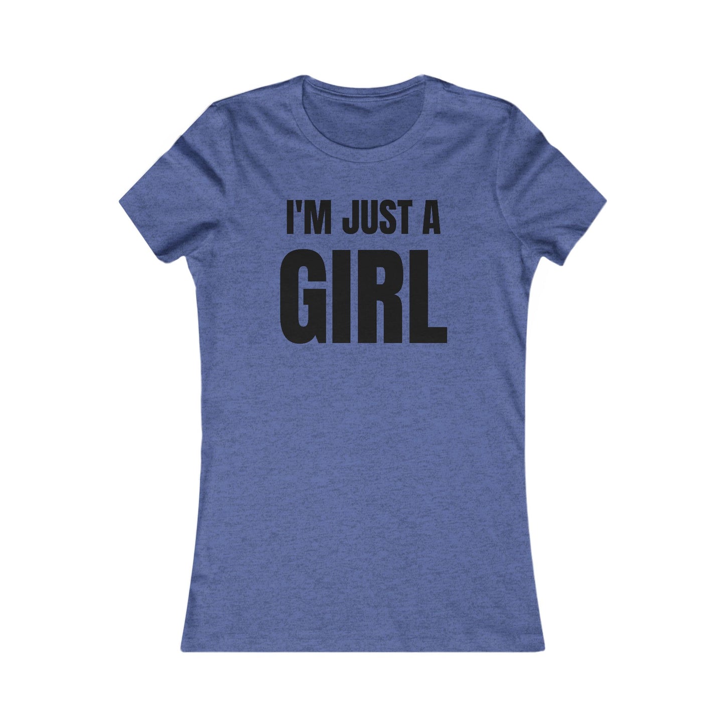 I'm Just A Girl - Women's Favorite Tee