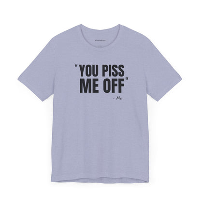 You piss me off Quote - Unisex Jersey Short Sleeve T-shirt