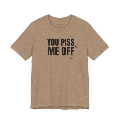 You piss me off Quote - Unisex Jersey Short Sleeve T-shirt