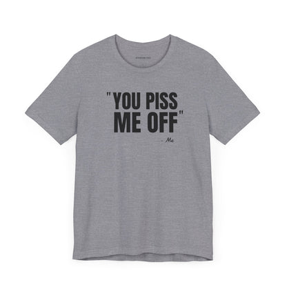 You piss me off Quote - Unisex Jersey Short Sleeve T-shirt