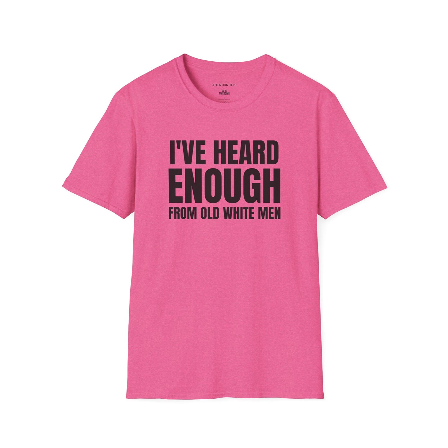 Statement T-Shirt — "I've Heard Enough From Old White Men" Political Protest Tee