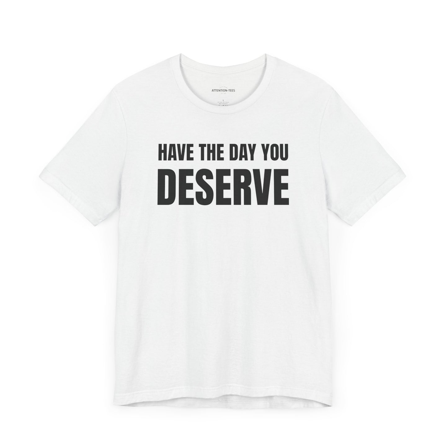 Have the day you deserve - Unisex Jersey Short Sleeve T-shirt