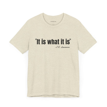 It is what it is J.E. Lawrence Quote - Unisex Jersey Short Sleeve T-shirt