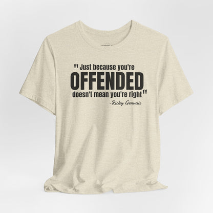Just because you're offended - Ricky Gervais quote - Unisex Jersey Short Sleeve T-shirt