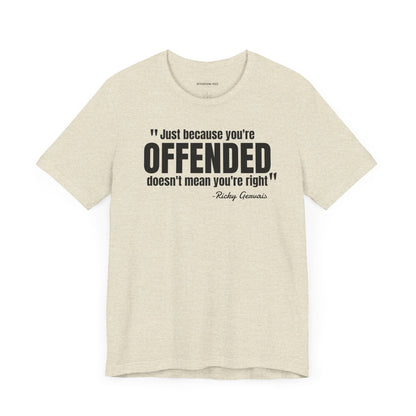 Just because you're offended - Ricky Gervais quote - Unisex Jersey Short Sleeve T-shirt