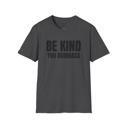 Be Kind You Dumbass T-Shirt — Funny Sarcastic Graphic Tee