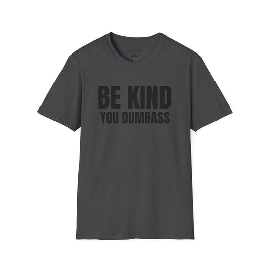 Be Kind You Dumbass T-Shirt — Funny Sarcastic Graphic Tee