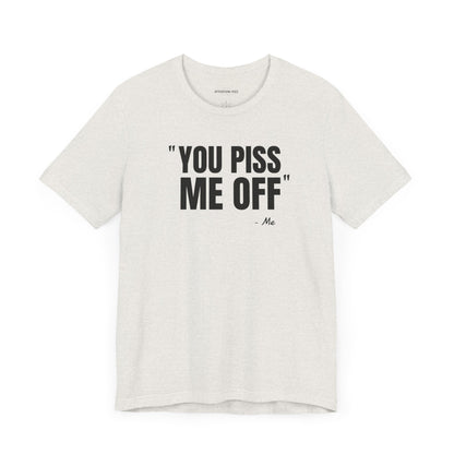 You piss me off Quote - Unisex Jersey Short Sleeve T-shirt