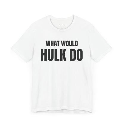 What would Hulk do - Unisex Jersey Short Sleeve T-shirt